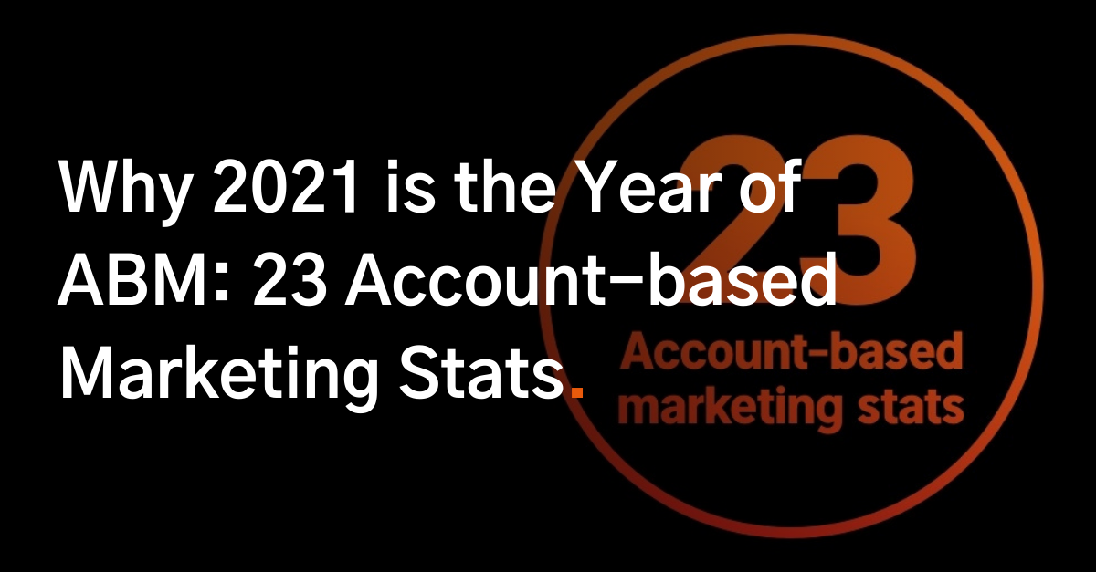 1 - Why 2021 is the Year of ABM 23 Account-based Marketing Stats