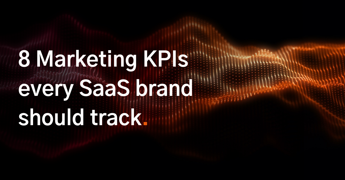6 - 8 Marketing KPIs every SaaS brand should track
